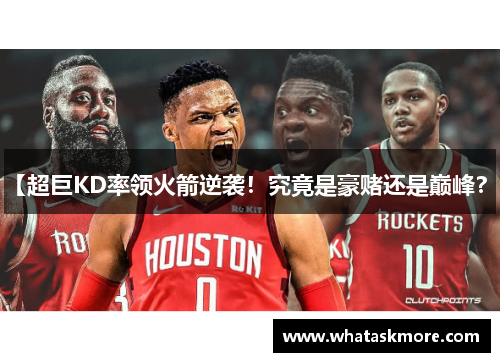【超巨KD率领火箭逆袭！究竟是豪赌还是巅峰？】